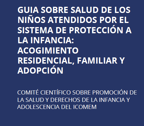 GUIA SOBRE SALUD DE LOS NIÑOS ATENDIDOS POR EL SISTEMA DE PROTECCIÓN A LA INFANCIA: ACOGIMIENTO RESIDENCIAL, FAMILIAR Y ADOPCIÓN
